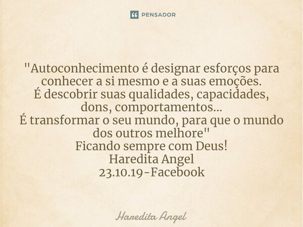 "⁠Autoconhecimento é designar esforços para conhecer a si mesmo e a suas emoções. É descobrir suas qualidades, capacidades, dons, comportamentos... É trans... Frase de Haredita Angel.