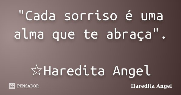 "Cada sorriso é uma alma que te abraça". ☆Haredita Angel... Frase de Haredita Angel.