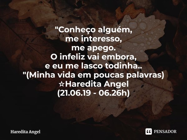 ⁠"Conheço alguém,
me interesso,
me apego.
O infeliz vai embora,
e eu me lasco todinha..
"(Minha vida em poucas palavras)
☆Haredita Angel
(21.06.19 - 0... Frase de Haredita Angel.