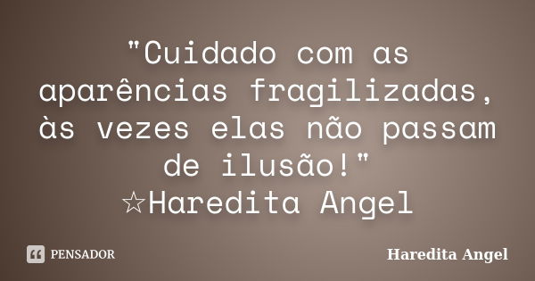 "Cuidado com as aparências fragilizadas, às vezes elas não passam de ilusão!" ☆Haredita Angel... Frase de Haredita Angel.