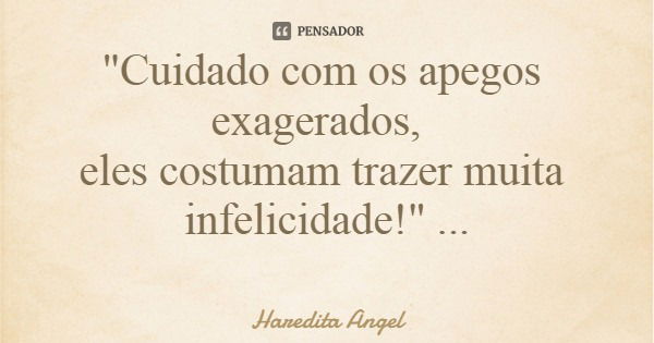 "Cuidado com os apegos exagerados, eles costumam trazer muita infelicidade!" ☆Haredita Angel... Frase de Haredita Angel.