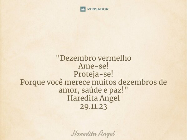 ⁠ "Dezembro vermelho Ame-se! Proteja-se! Porque você merece muitos dezembros de amor, saúde e paz!" Haredita Angel 29.11.23... Frase de Haredita Angel.