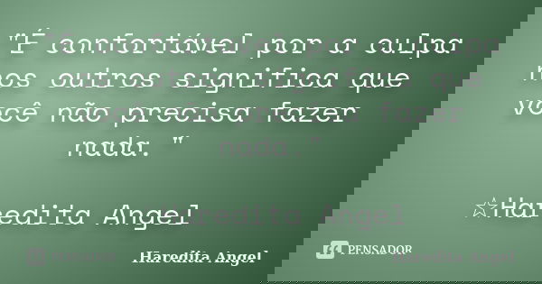 "É confortável por a culpa nos outros significa que você não precisa fazer nada." ☆Haredita Angel... Frase de Haredita Angel.