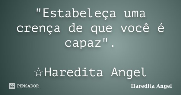 "Estabeleça uma crença de que você é capaz". ☆Haredita Angel... Frase de Haredita Angel.