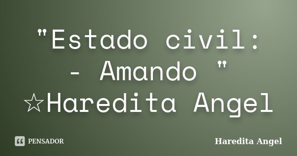 "Estado civil: - Amando " ☆Haredita Angel... Frase de Haredita Angel.