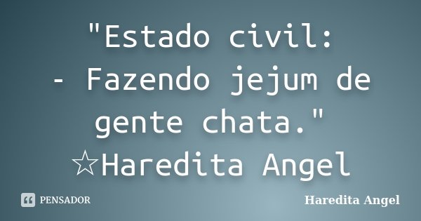 "Estado civil: - Fazendo jejum de gente chata." ☆Haredita Angel... Frase de Haredita Angel.