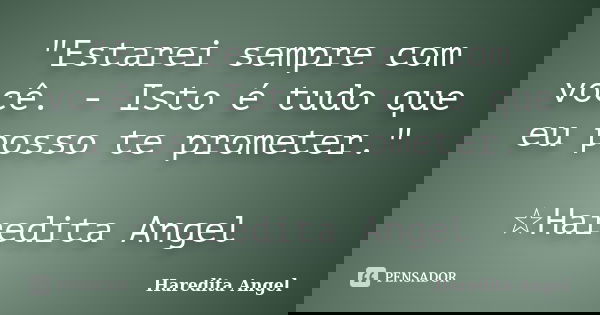 "Estarei sempre com você. - Isto é tudo que eu posso te prometer." ☆Haredita Angel... Frase de Haredita Angel.