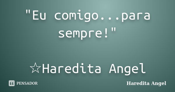 "Eu comigo...para sempre!" ☆Haredita Angel... Frase de Haredita Angel.