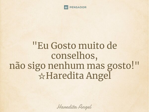 ⁠ "Eu Gosto muito de conselhos, não sigo nenhum mas gosto!" ☆Haredita Angel... Frase de Haredita Angel.