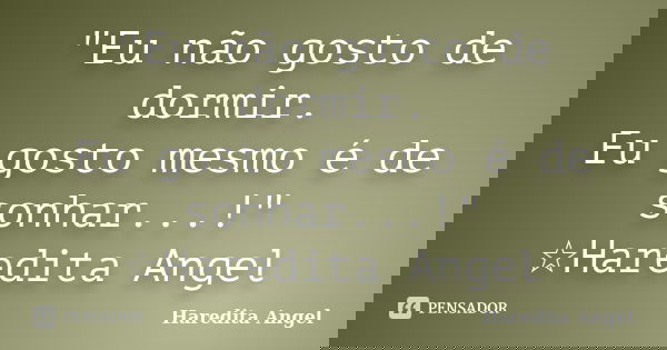 "Eu não gosto de dormir. Eu gosto mesmo é de sonhar...!" ☆Haredita Angel... Frase de Haredita Angel.