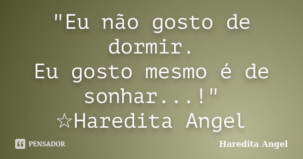 "Eu não gosto de dormir. Eu gosto mesmo é de sonhar...!" ☆Haredita Angel... Frase de Haredita Angel.