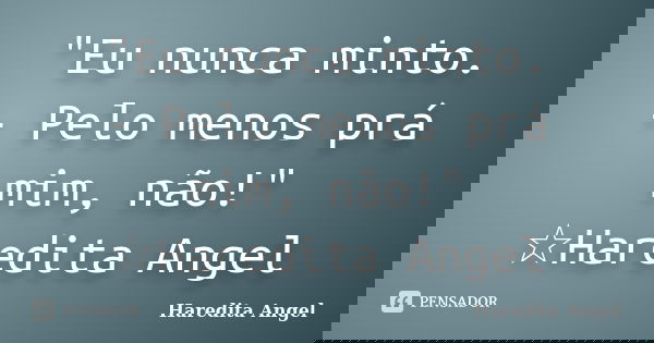 "Eu nunca minto. - Pelo menos prá mim, não!" ☆Haredita Angel... Frase de Haredita Angel.