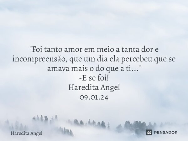 ⁠ "Foi tanto amor em meio a tanta dor e incompreensão, que um dia ela percebeu que se amava mais o do que a ti..." -E se foi! Haredita Angel 09.01.24... Frase de Haredita Angel.