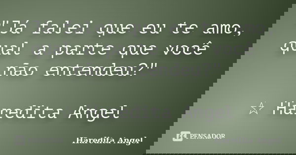 "Já falei que eu te amo, qual a parte que você não entendeu?" ☆ Haredita Angel... Frase de Haredita Angel.