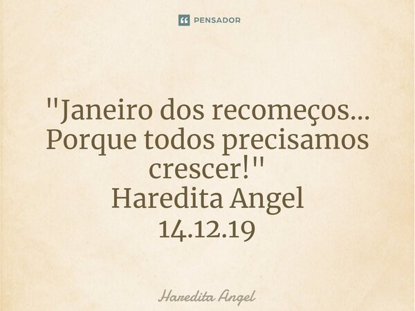 ⁠ "Janeiro dos recomeços... Porque todos precisamos crescer!" Haredita Angel 14.12.19... Frase de Haredita Angel.