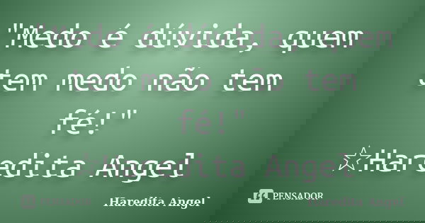 "Medo é dúvida, quem tem medo não tem fé!" ☆Haredita Angel... Frase de Haredita Angel.