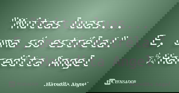 "Muitas luas... E, uma só estrêla!" ☆Haredita Angel... Frase de Haredita Angel.