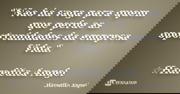 "Não há vaga para quem que perde as oportunidades da empresa Vida." ☆Haredita Angel... Frase de Haredita Angel.