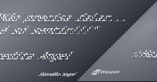 "Não precisa falar... é só sentir!!!" ☆Haredita Angel... Frase de Haredita Angel.