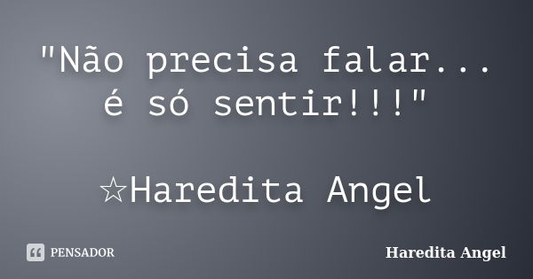 "Não precisa falar... é só sentir!!!" ☆Haredita Angel... Frase de Haredita Angel.