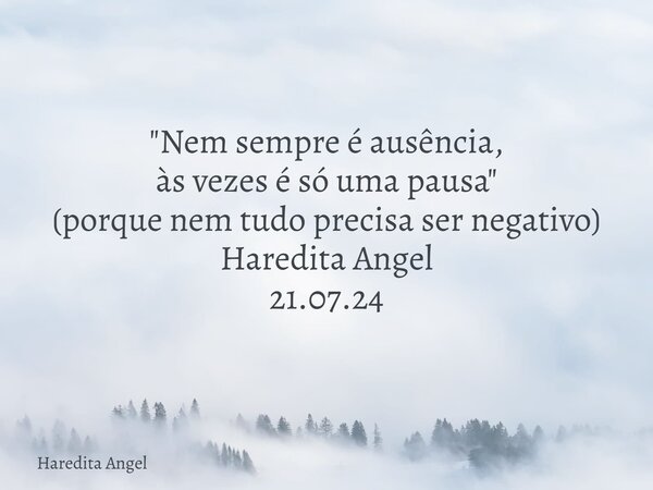 "Nem sempre é ausência, às vezes é só uma pausa" (porque nem tudo precisa ser negativo) Haredita Angel 21.07.24... Frase de Haredita Angel.