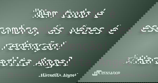 "Nem tudo é escombro, ás vêzes é redenção! ☆Haredita Angel... Frase de Haredita Angel.
