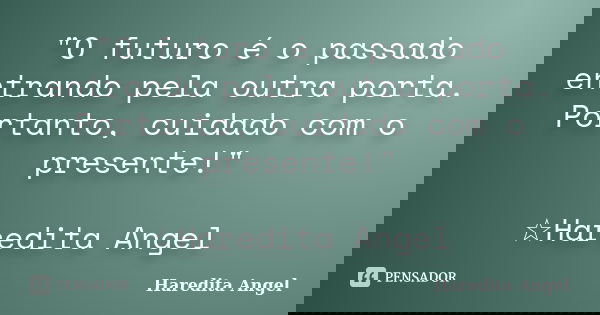 "O futuro é o passado entrando pela outra porta. Portanto, cuidado com o presente!" ☆Haredita Angel... Frase de Haredita Angel.