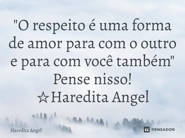 ⁠"O respeito é uma forma de amor para com o outro e para com você também" Pense nisso! ☆Haredita Angel... Frase de Haredita Angel.