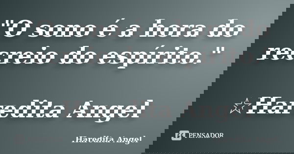 "O sono é a hora do recreio do espírito." ☆Haredita Angel... Frase de Haredita Angel.