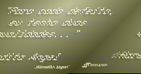 "Para cada defeito, eu tenho duas qualidades..." ☆Haredita Angel... Frase de Haredita Angel.