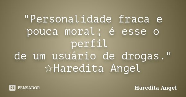 "Personalidade fraca e pouca moral; é esse o perfil de um usuário de drogas." ☆Haredita Angel... Frase de Haredita Angel.