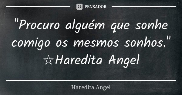 "Procuro alguém que sonhe comigo os mesmos sonhos." ☆Haredita Angel... Frase de Haredita Angel.