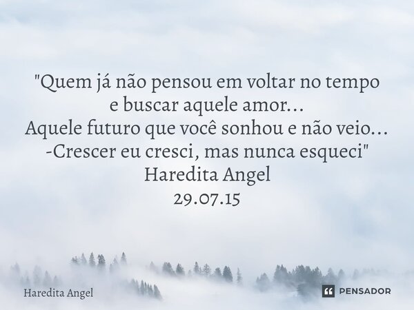 ⁠ "Quem já não pensou em voltar no tempo e buscar aquele amor... Aquele futuro que você sonhou e não veio... -Crescer eu cresci, mas nunca esqueci" Ha... Frase de Haredita Angel.