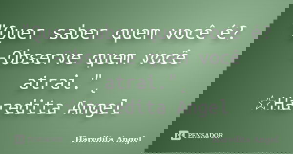 "Quer saber quem você é? -Observe quem você atrai."˛ ☆Haredita Angel... Frase de haredita Angel.