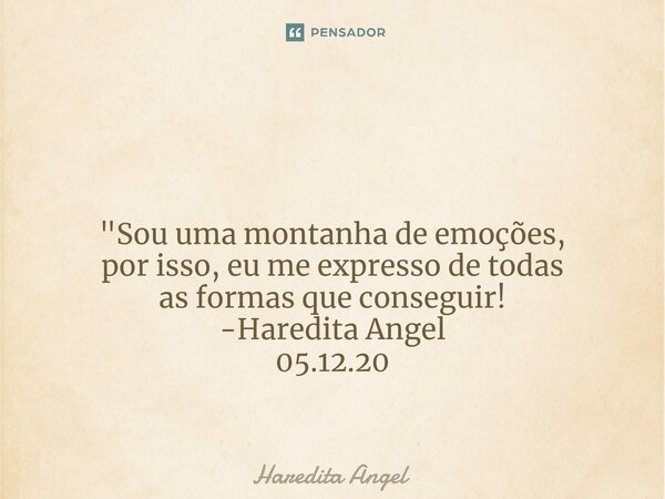 ⁠ "Sou uma montanha de emoções, por isso, eu me expresso de todas as formas que conseguir! -Haredita Angel 05.12.20... Frase de Haredita Angel.
