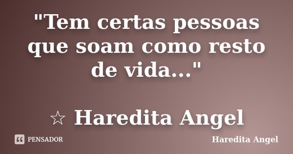 "Tem certas pessoas que soam como resto de vida..." ☆ Haredita Angel... Frase de Haredita Angel.