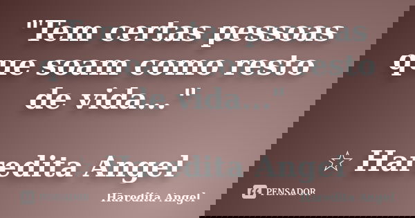 "Tem certas pessoas que soam como resto de vida..." ☆ Haredita Angel... Frase de Haredita Angel.