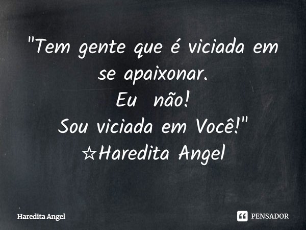 ⁠"Tem gente que é viciada em se apaixonar.
Eu não!
Sou viciada em Você!"
☆Haredita Angel... Frase de Haredita Angel.
