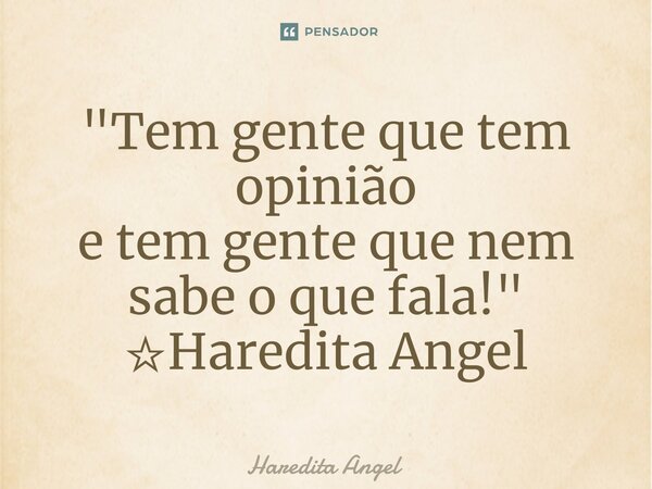 ⁠"Tem gente que tem opinião e tem gente que nem sabe o que fala!" ☆Haredita Angel... Frase de Haredita Angel.