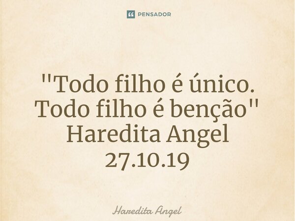 ⁠ "Todo filho é único. Todo filho é benção" Haredita Angel 27.10.19... Frase de Haredita Angel.