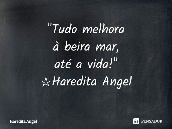 ⁠"Tudo melhora
à beira mar,
até a vida!"
☆Haredita Angel... Frase de Haredita Angel.