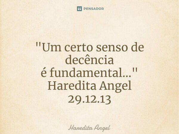 "Um certo senso de decência é fundamental..." Haredita Angel 29.12.13... Frase de Haredita Angel.