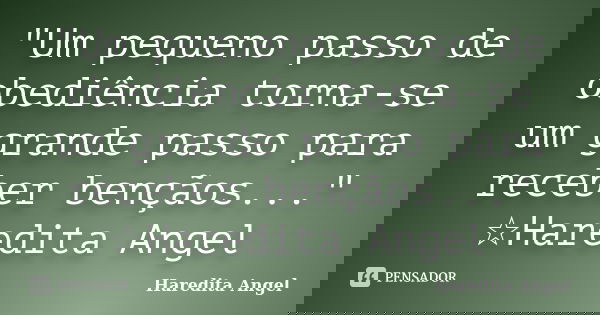 "Um pequeno passo de obediência torna-se um grande passo para receber bençãos..." ☆Haredita Angel... Frase de Haredita Angel.