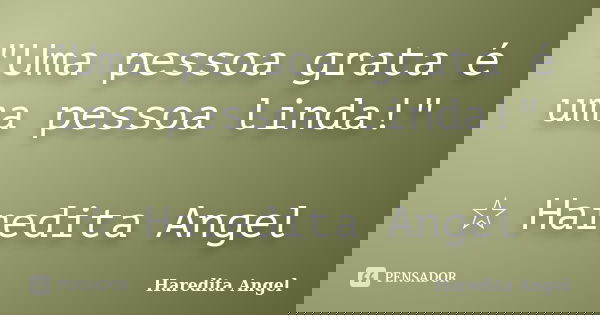 "Uma pessoa grata é uma pessoa linda!" ☆ Haredita Angel... Frase de Haredita Angel.