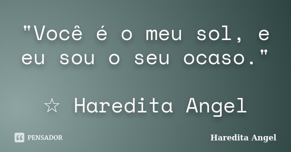 "Você é o meu sol, e eu sou o seu ocaso." ☆ Haredita Angel... Frase de Haredita Angel.