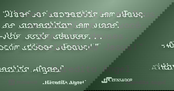 "Você só acredita em Deus, se acreditar em você. -Vós sois deuses... -Assim disse Jesus!" ☆Haredita Angel... Frase de Haredita Angel.