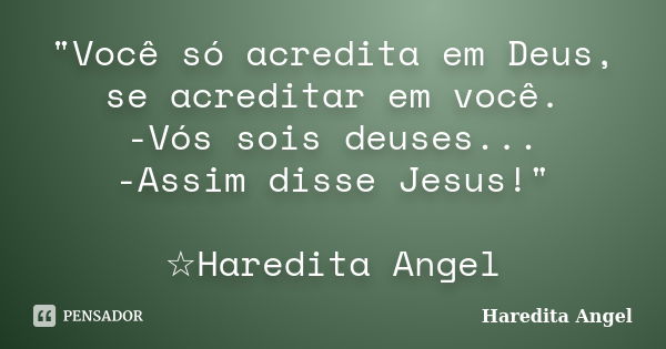 "Você só acredita em Deus, se acreditar em você. -Vós sois deuses... -Assim disse Jesus!" ☆Haredita Angel... Frase de Haredita Angel.