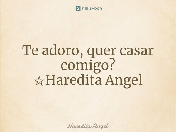 ⁠Te adoro, quer casar comigo? ☆Haredita Angel... Frase de Haredita Angel.