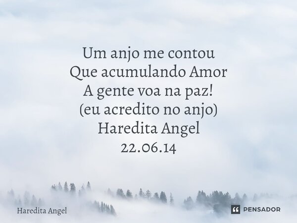 ⁠Um anjo me contou Que acumulando Amor A gente voa na paz! (eu acredito no anjo) Haredita Angel 22.06.14... Frase de Haredita Angel.