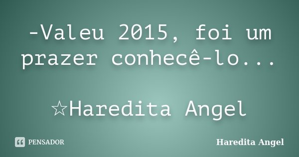 -Valeu 2015, foi um prazer conhecê-lo... ☆Haredita Angel... Frase de Haredita Angel.